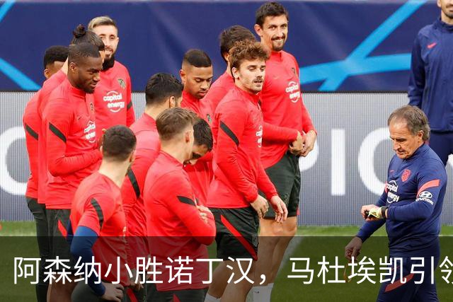 阿森纳小胜诺丁汉，马杜埃凯引领球队春风得意